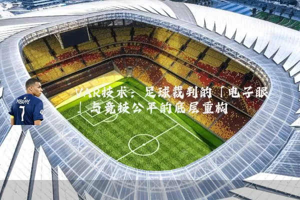 VAR技术:足球裁判的「电子眼」与竞技公平的底层重构
