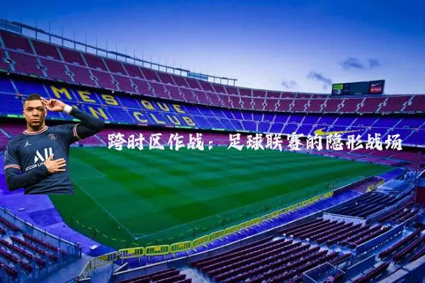 跨时区作战:足球联赛的隐形战场