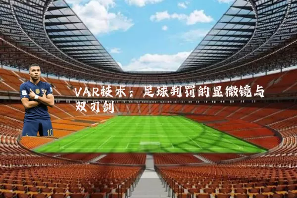VAR技术：足球判罚的显微镜与双刃剑