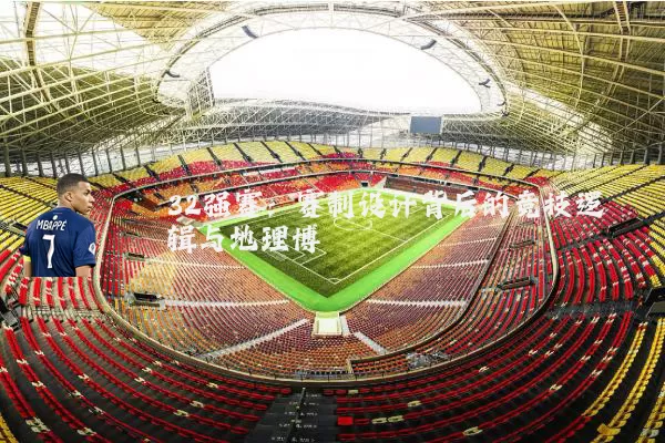 32强赛：赛制设计背后的竞技逻辑与地理博弈