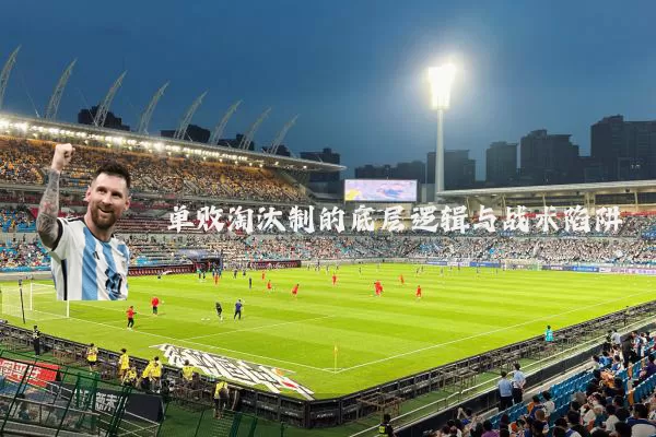 单败淘汰制的底层逻辑与战术陷阱